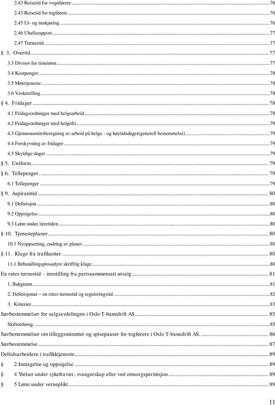 3 Gjennomsnittsberegning av arbeid på helge - og høytidsdager(generell bestemmelse)... 79 4.4 Forskyvning av fridager... 79 4.5 Skyldige dager... 79 5. Uniform.... 79 6. Tellepenger.... 79 6.1 Tellepenger.