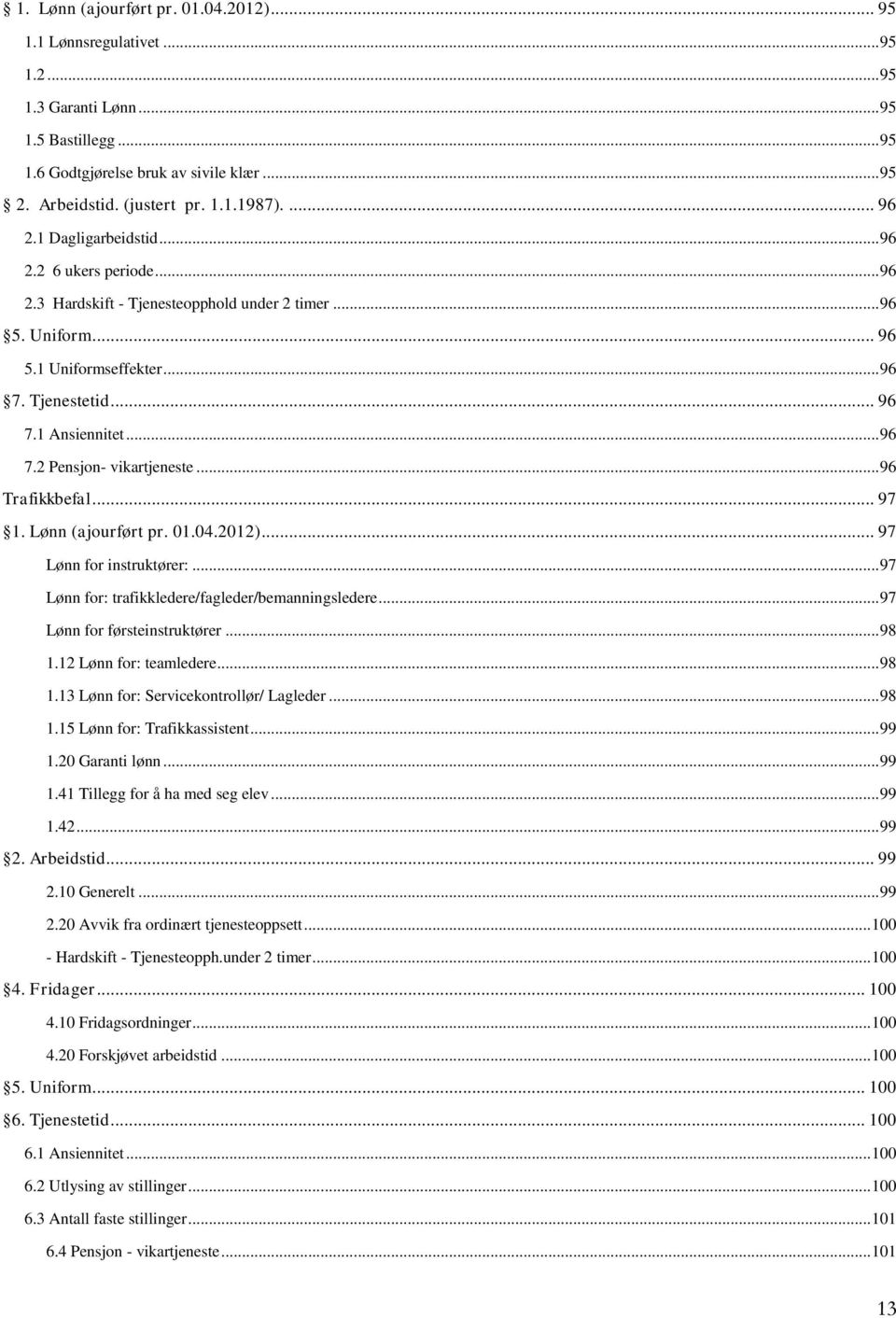 .. 96 Trafikkbefal... 97 1. Lønn (ajourført pr. 01.04.2012)... 97 Lønn for instruktører:... 97 Lønn for: trafikkledere/fagleder/bemanningsledere... 97 Lønn for førsteinstruktører... 98 1.