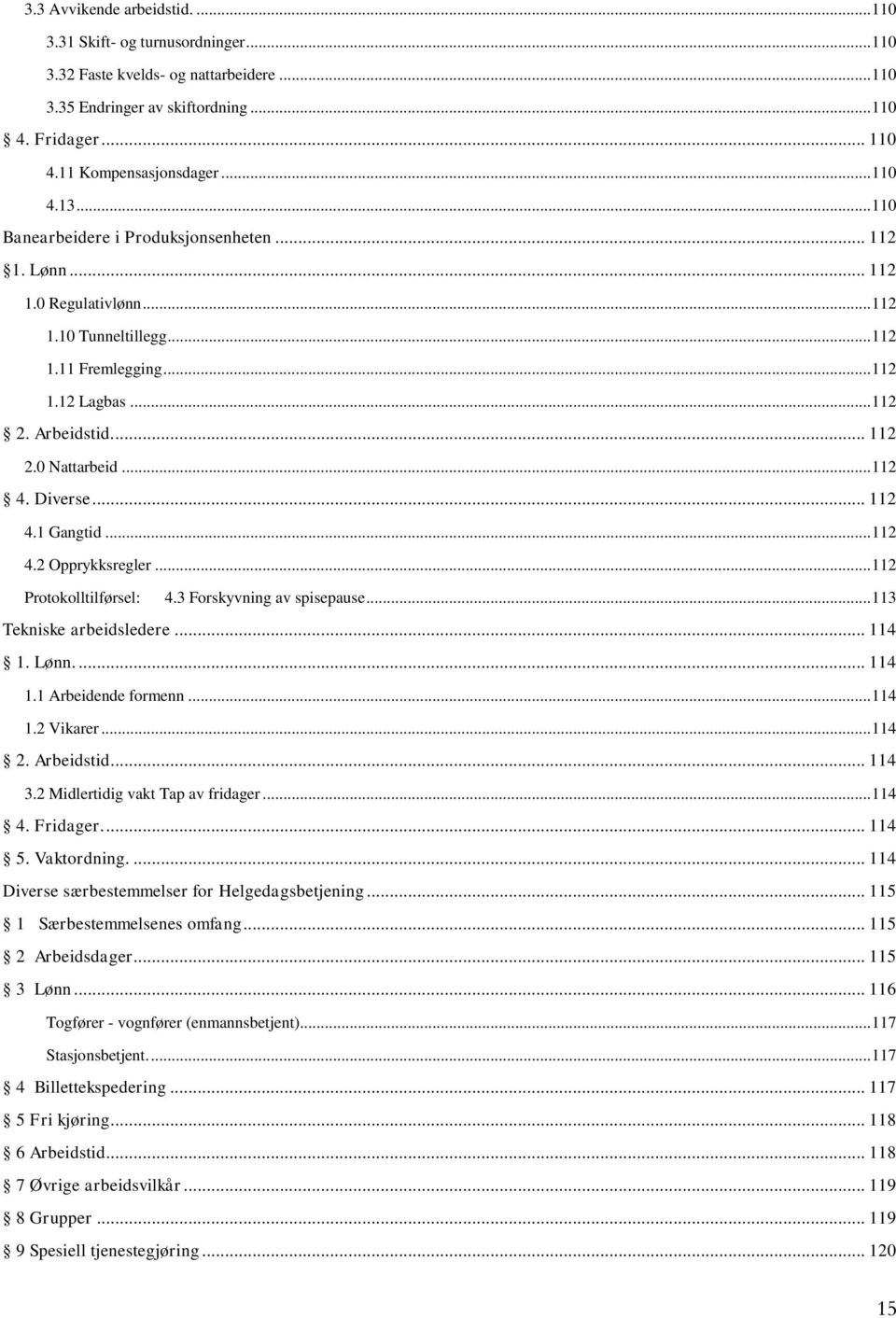 .. 112 4. Diverse... 112 4.1 Gangtid... 112 4.2 Opprykksregler... 112 Protokolltilførsel: 4.3 Forskyvning av spisepause... 113 Tekniske arbeidsledere... 114 1. Lønn.... 114 1.1 Arbeidende formenn.