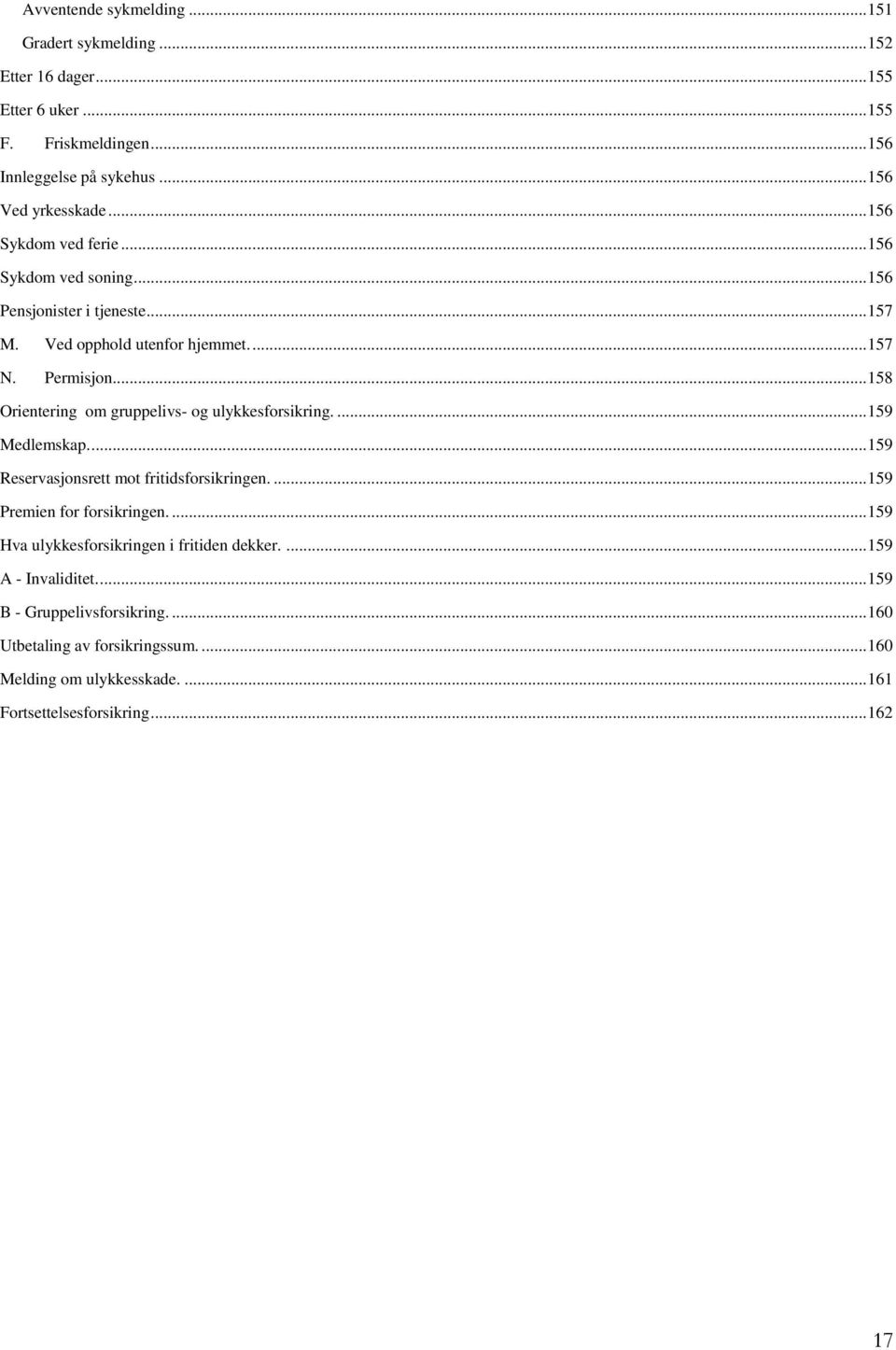 .. 158 Orientering om gruppelivs- og ulykkesforsikring.... 159 Medlemskap.... 159 Reservasjonsrett mot fritidsforsikringen.... 159 Premien for forsikringen.