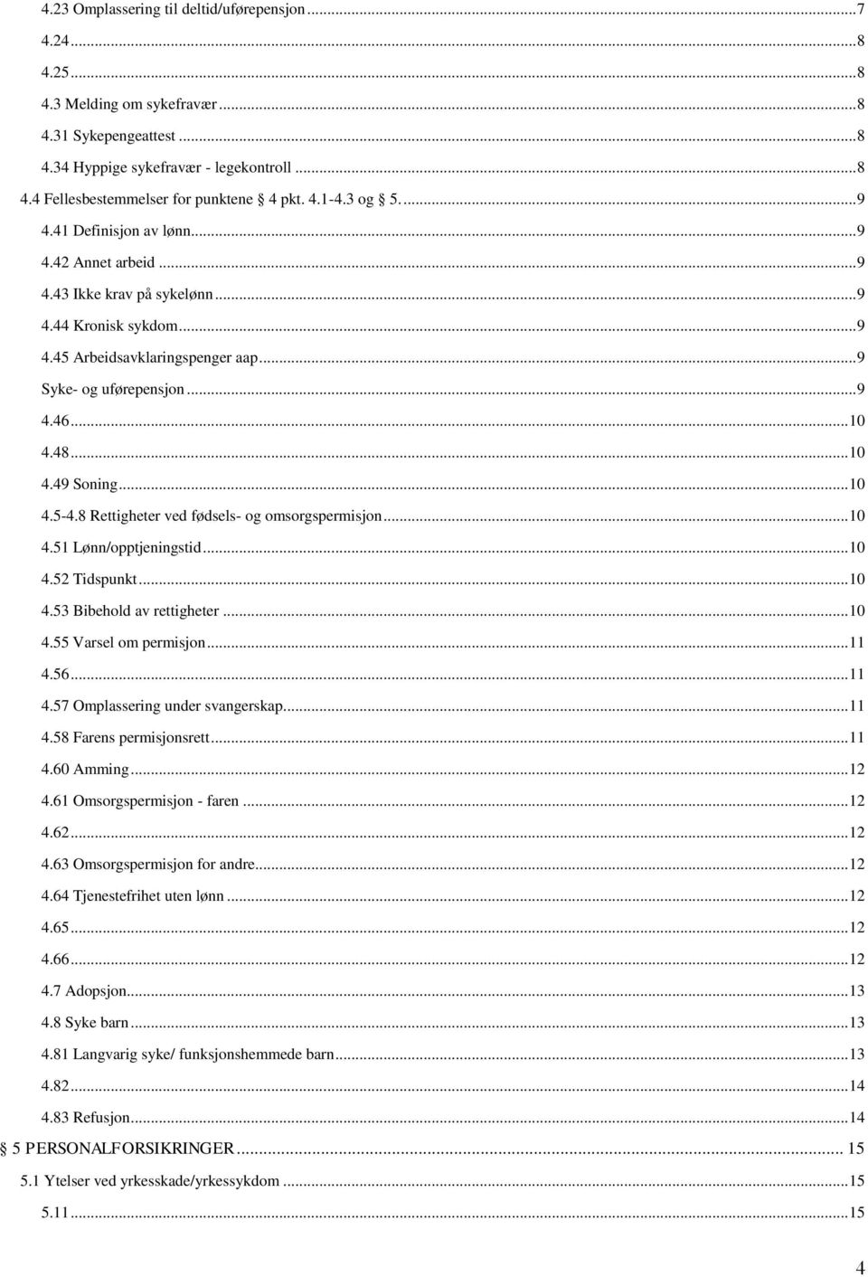 .. 10 4.48... 10 4.49 Soning... 10 4.5-4.8 Rettigheter ved fødsels- og omsorgspermisjon... 10 4.51 Lønn/opptjeningstid... 10 4.52 Tidspunkt... 10 4.53 Bibehold av rettigheter... 10 4.55 Varsel om permisjon.