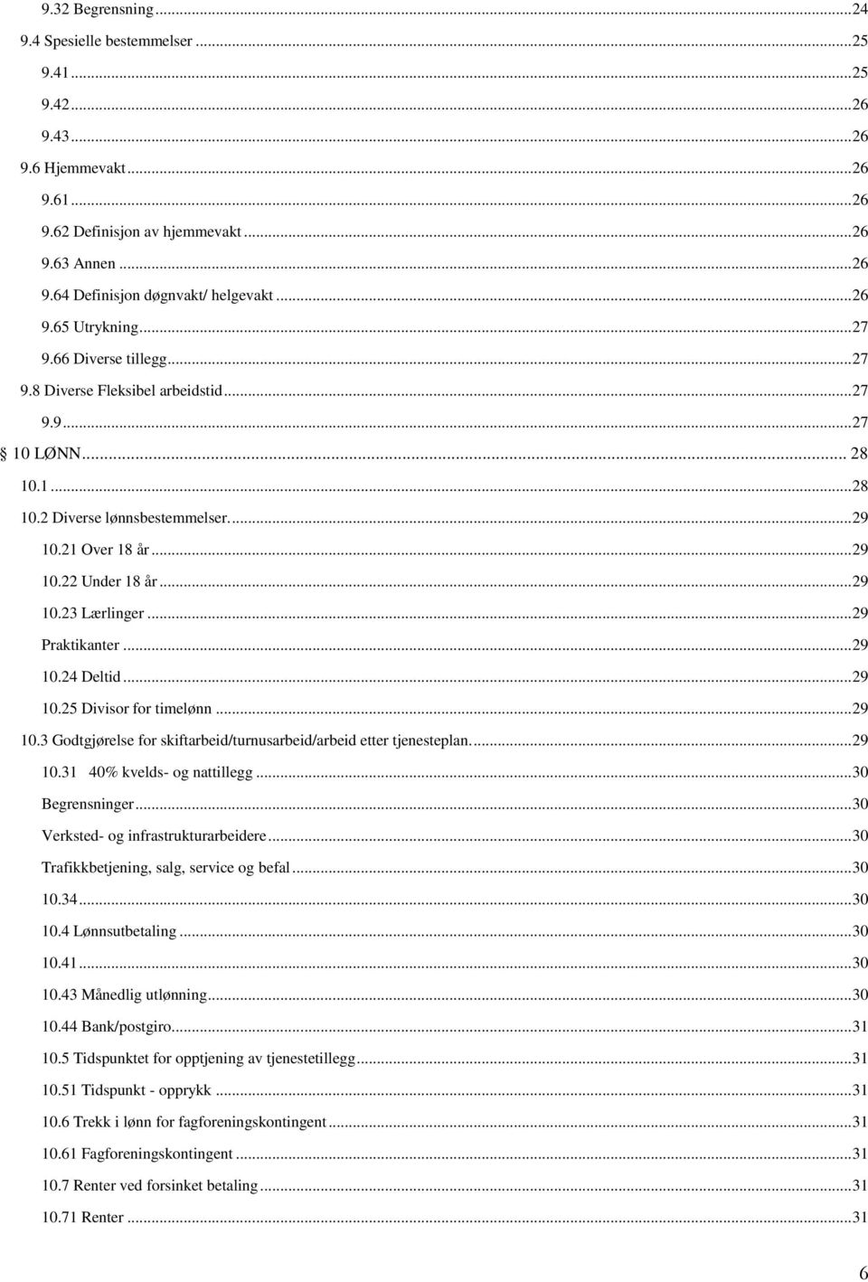 .. 29 10.23 Lærlinger... 29 Praktikanter... 29 10.24 Deltid... 29 10.25 Divisor for timelønn... 29 10.3 Godtgjørelse for skiftarbeid/turnusarbeid/arbeid etter tjenesteplan.... 29 10.31 40% kvelds- og nattillegg.