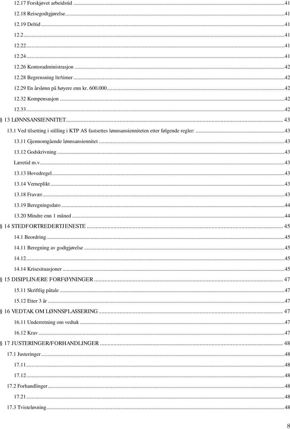 .. 43 13.12 Godskrivning... 43 Læretid m.v... 43 13.13 Hovedregel... 43 13.14 Verneplikt... 43 13.18 Fravær... 43 13.19 Beregningsdato... 44 13.20 Mindre enn 1 måned... 44 14 STEDFORTREDERTJENESTE.