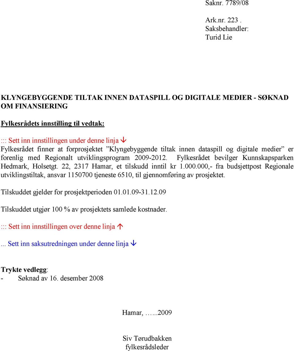 Fylkesrådet finner at forprosjektet Klyngebyggende tiltak innen dataspill og digitale medier er forenlig med Regionalt utviklingsprogram 2009-2012.