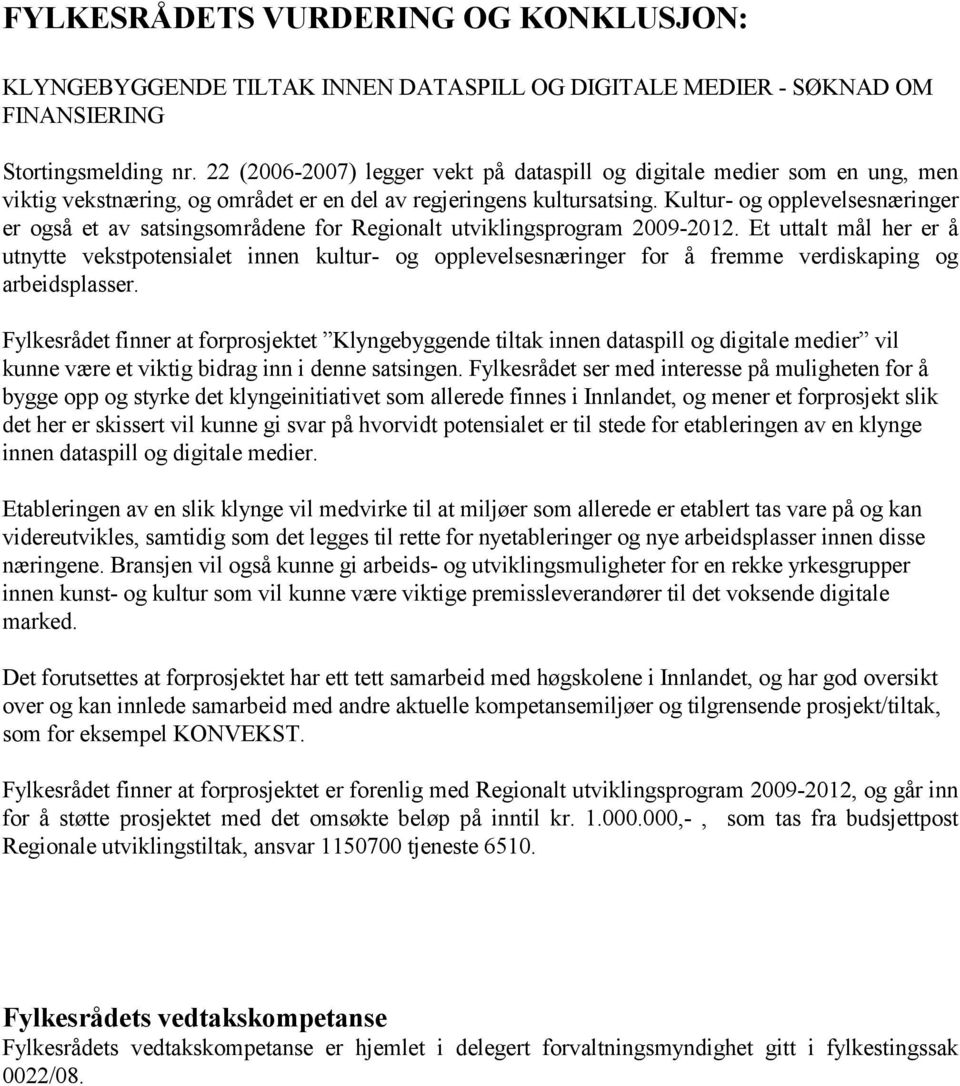 Kultur- og opplevelsesnæringer er også et av satsingsområdene for Regionalt utviklingsprogram 2009-2012.