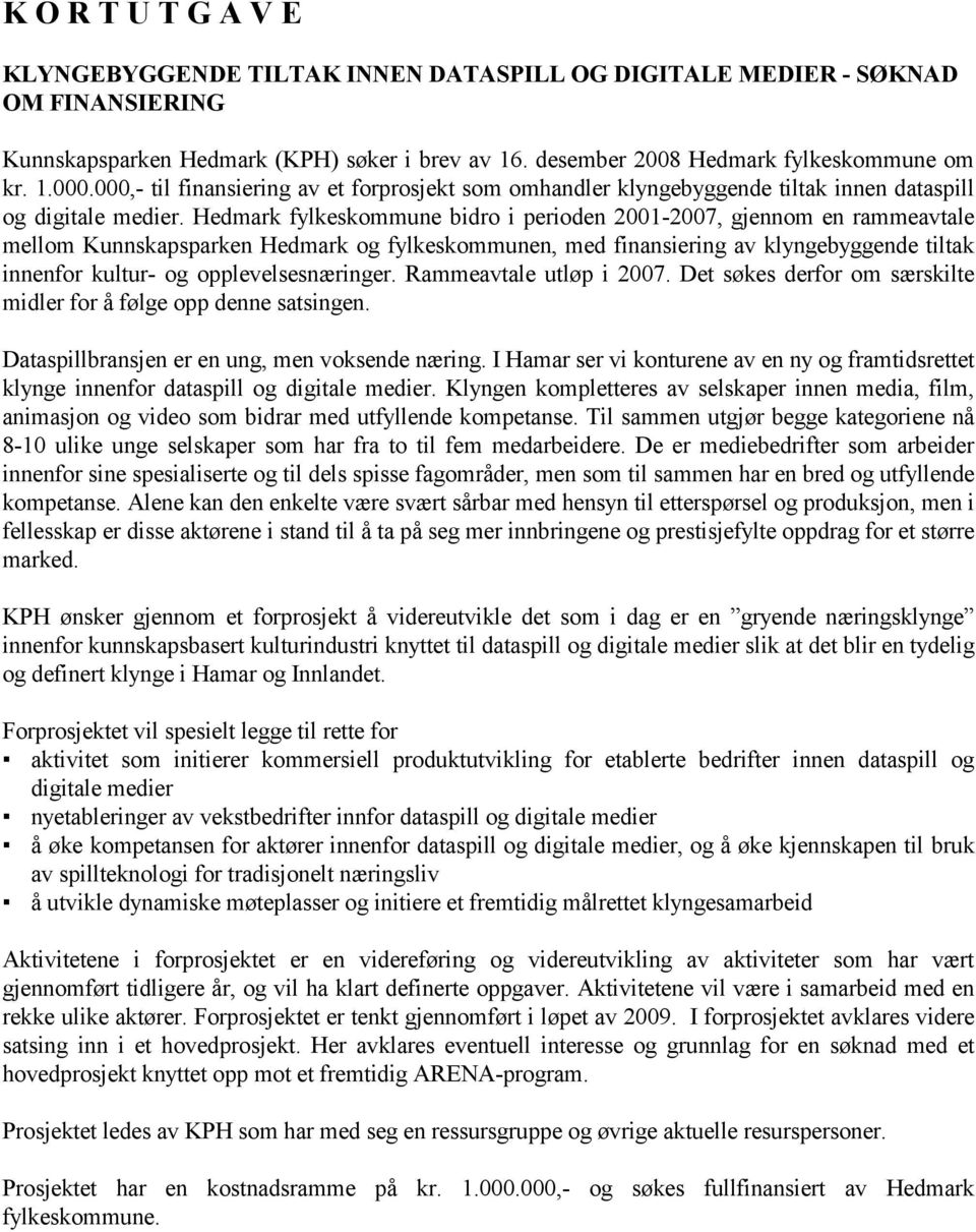 Hedmark fylkeskommune bidro i perioden 2001-2007, gjennom en rammeavtale mellom Kunnskapsparken Hedmark og fylkeskommunen, med finansiering av klyngebyggende tiltak innenfor kultur- og