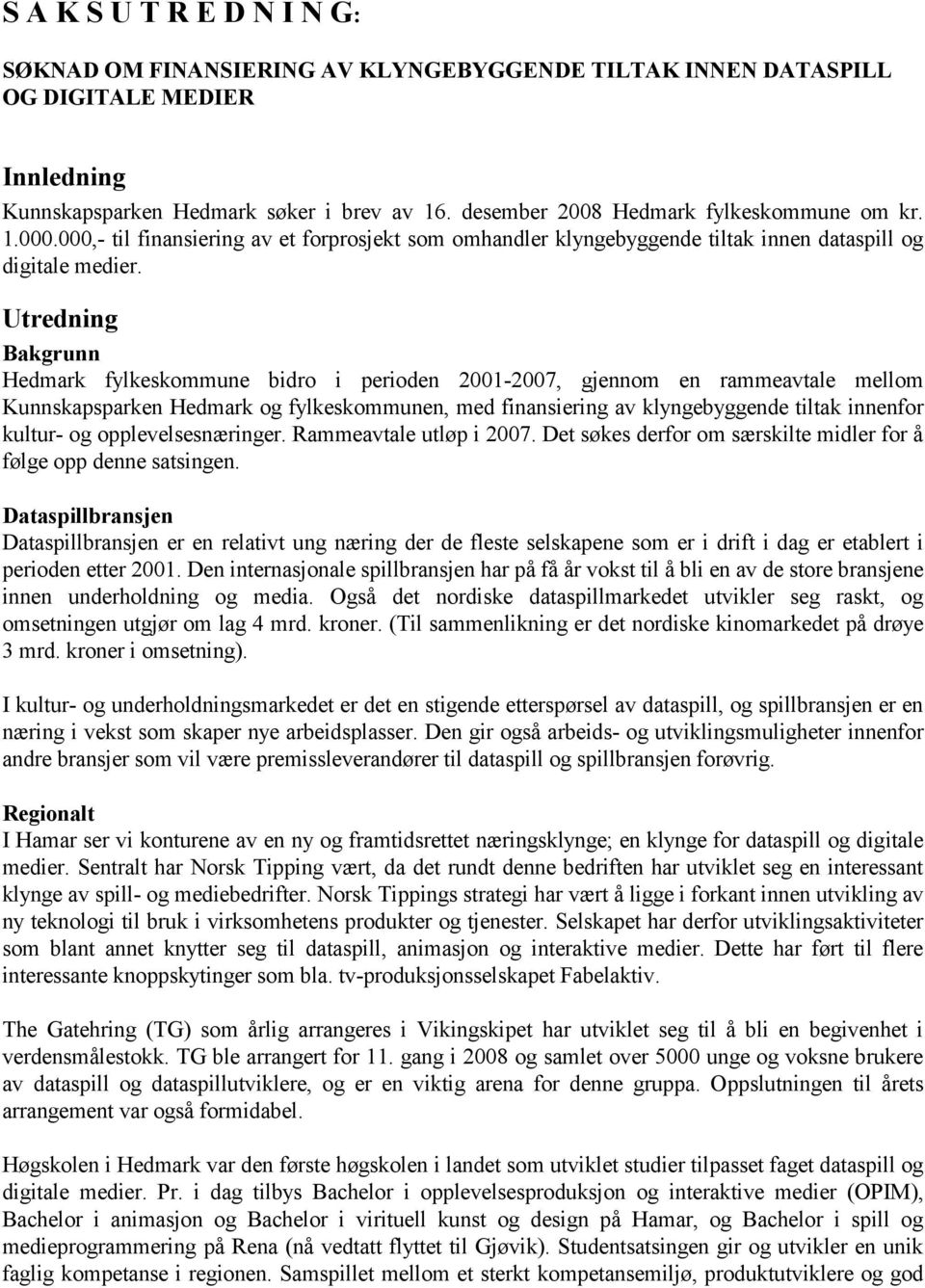 Utredning Bakgrunn Hedmark fylkeskommune bidro i perioden 2001-2007, gjennom en rammeavtale mellom Kunnskapsparken Hedmark og fylkeskommunen, med finansiering av klyngebyggende tiltak innenfor