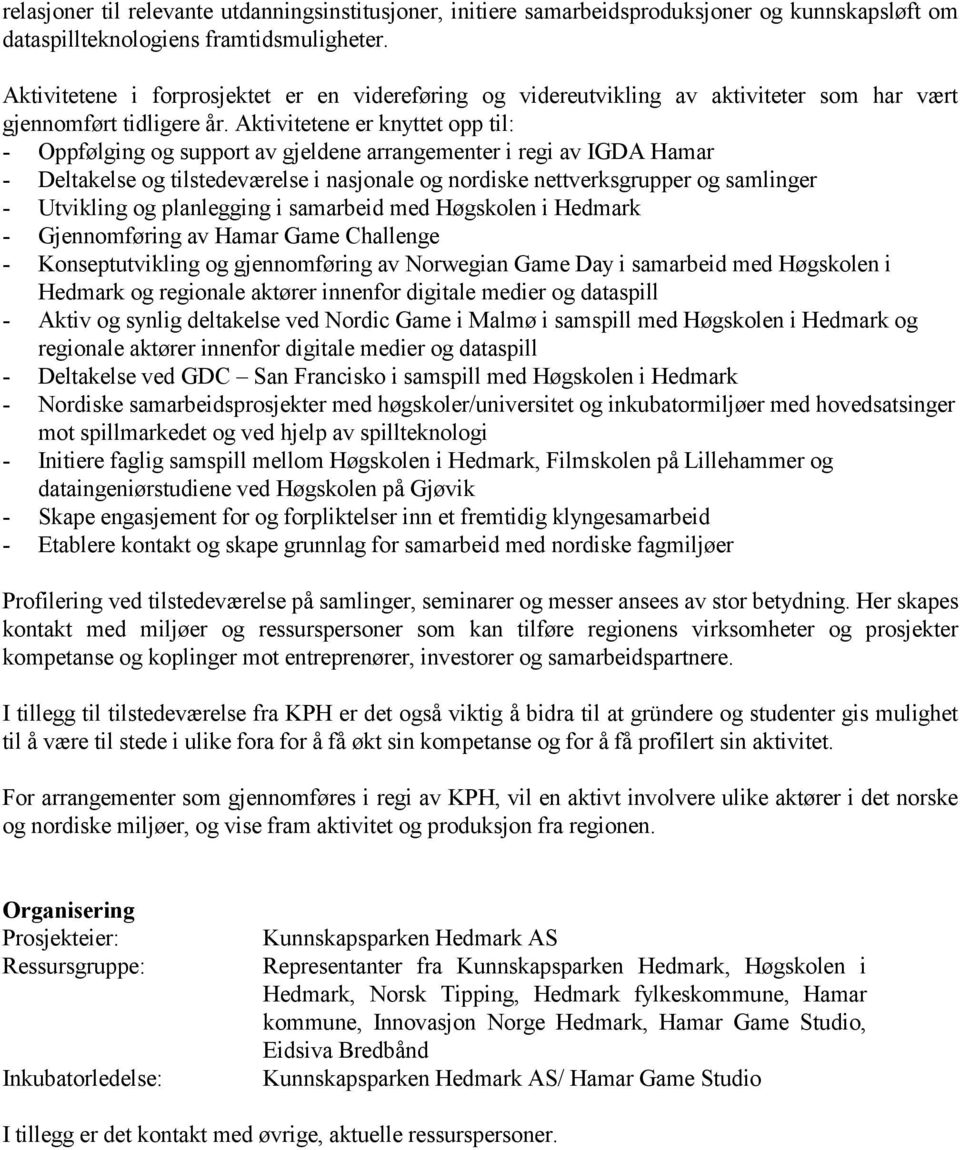 Aktivitetene er knyttet opp til: - Oppfølging og support av gjeldene arrangementer i regi av IGDA Hamar - Deltakelse og tilstedeværelse i nasjonale og nordiske nettverksgrupper og samlinger -