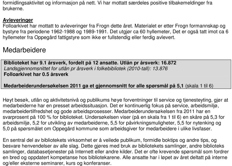 Det utgjør ca 60 hyllemeter, Det er også tatt imot ca 6 hyllemeter fra Oppegård fattigstyre som ikke er fullstendig eller ferdig avlevert. Medarbeidere Biblioteket har 9.