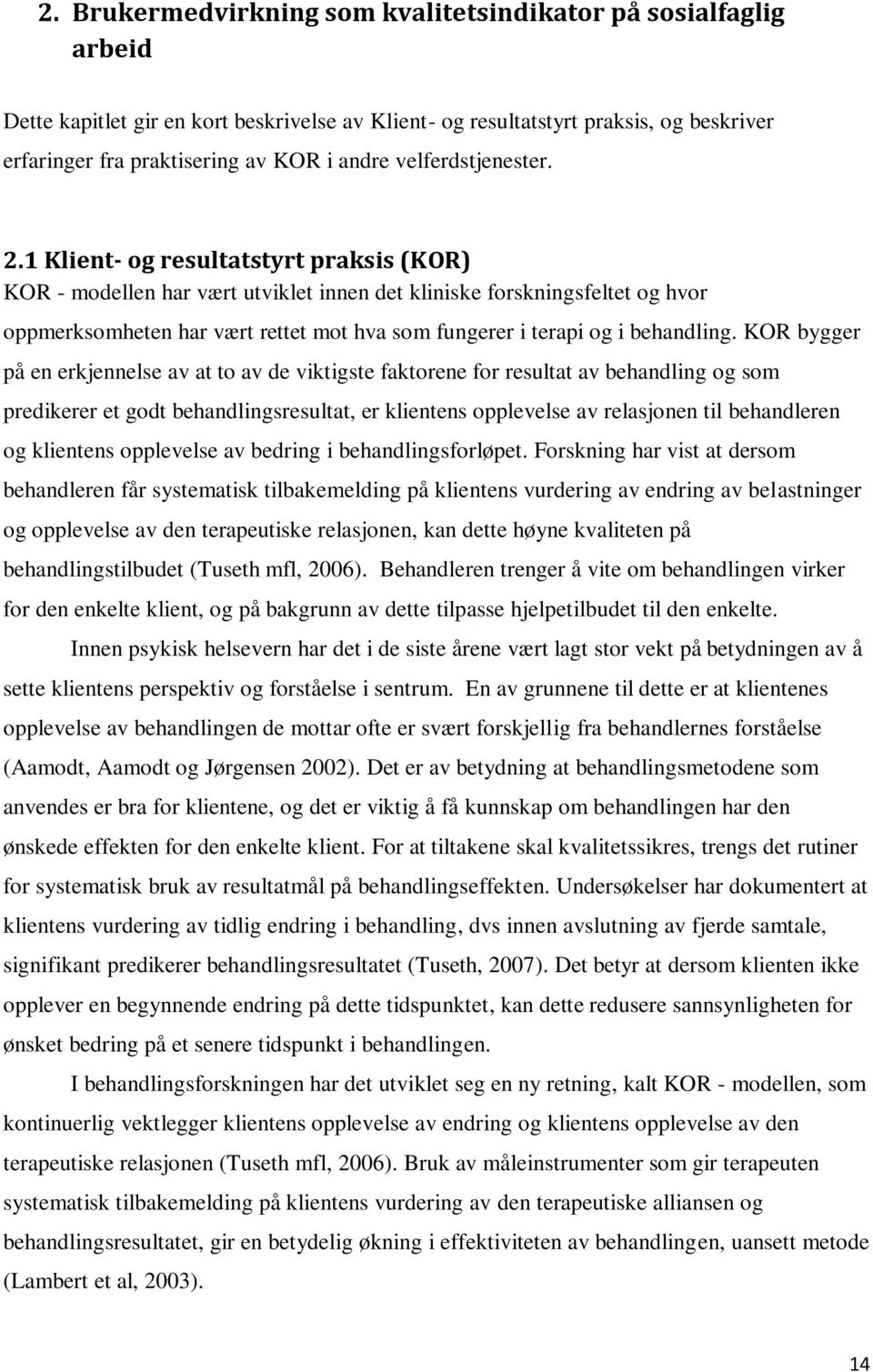 1 Klient- og resultatstyrt praksis (KOR) KOR - modellen har vært utviklet innen det kliniske forskningsfeltet og hvor oppmerksomheten har vært rettet mot hva som fungerer i terapi og i behandling.