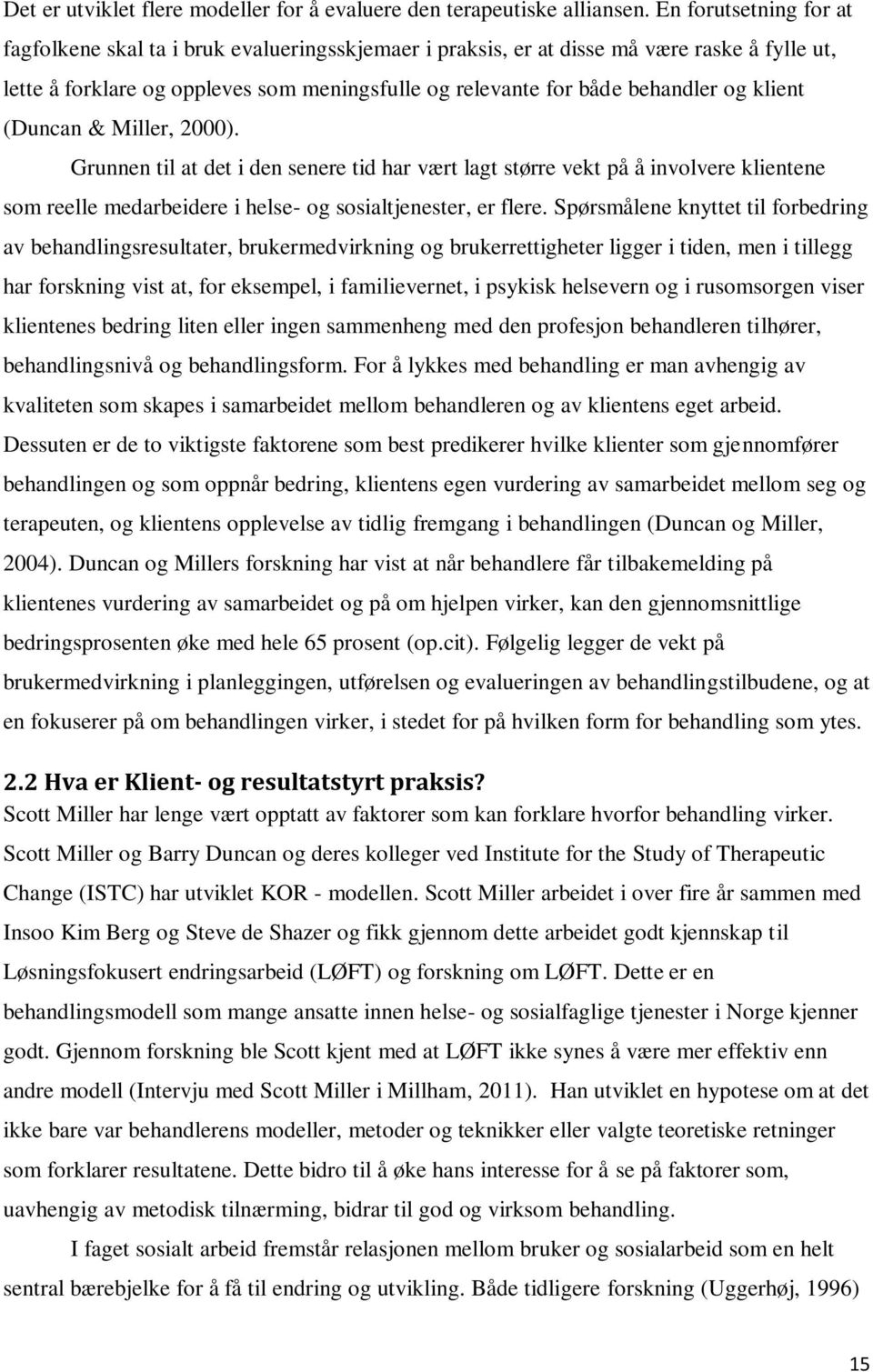 klient (Duncan & Miller, 2000). Grunnen til at det i den senere tid har vært lagt større vekt på å involvere klientene som reelle medarbeidere i helse- og sosialtjenester, er flere.