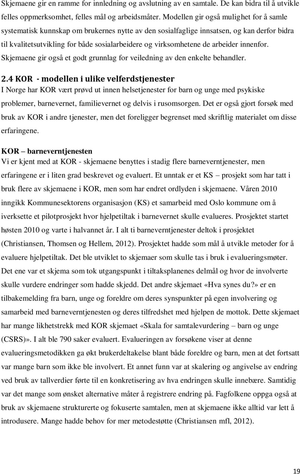 arbeider innenfor. Skjemaene gir også et godt grunnlag for veiledning av den enkelte behandler. 2.