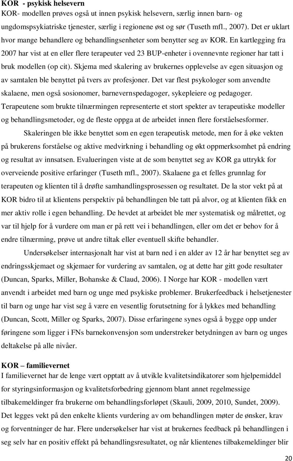 En kartlegging fra 2007 har vist at en eller flere terapeuter ved 23 BUP-enheter i ovennevnte regioner har tatt i bruk modellen (op cit).