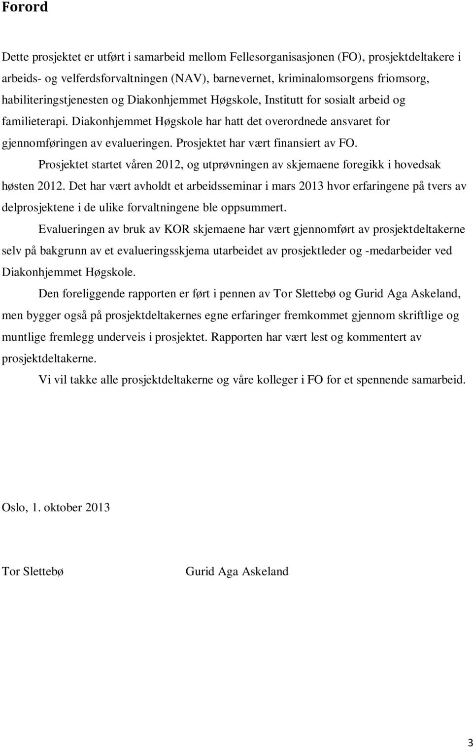 Prosjektet har vært finansiert av FO. Prosjektet startet våren 2012, og utprøvningen av skjemaene foregikk i hovedsak høsten 2012.