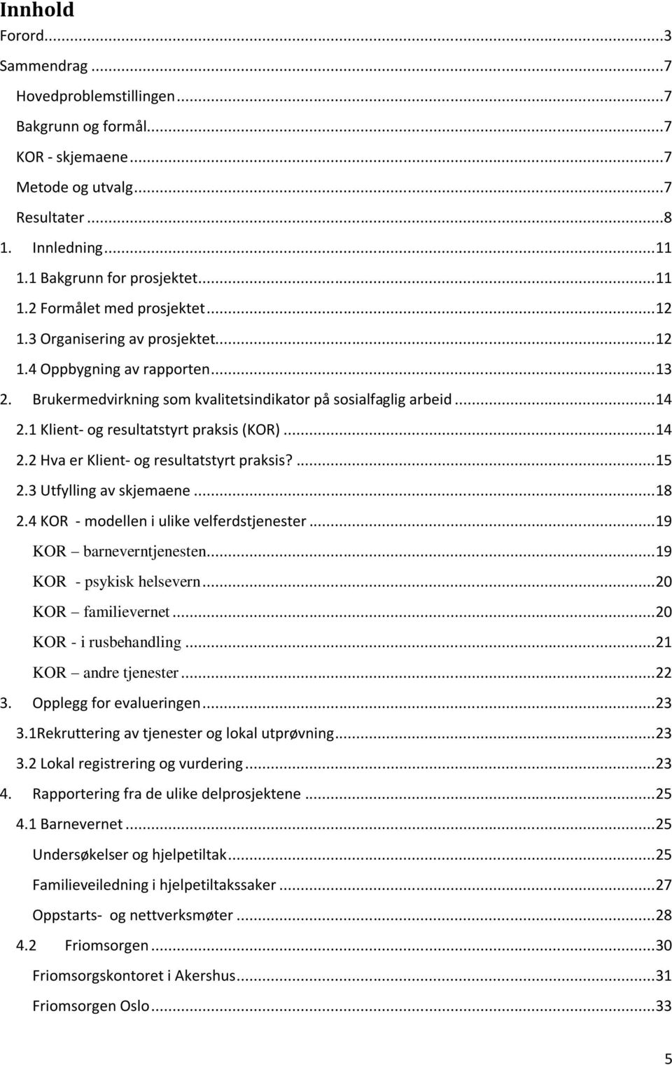 ... 15 2.3 Utfylling av skjemaene... 18 2.4 KOR - modellen i ulike velferdstjenester... 19 KOR barneverntjenesten... 19 KOR - psykisk helsevern... 20 KOR familievernet... 20 KOR - i rusbehandling.