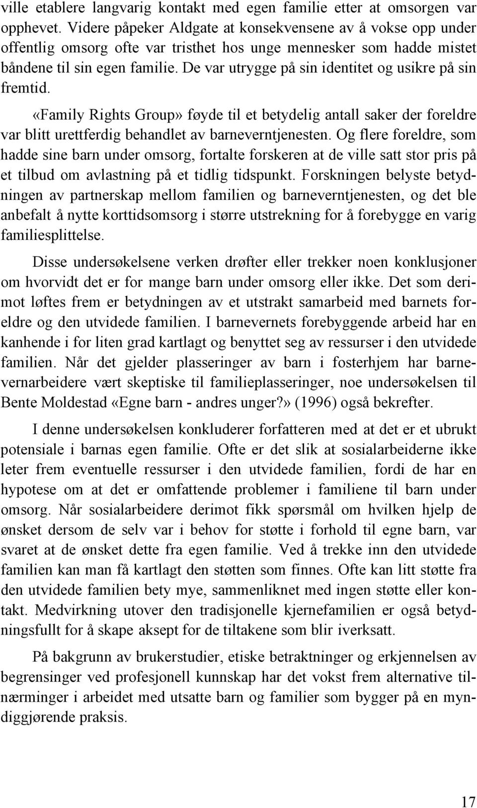 De var utrygge på sin identitet og usikre på sin fremtid. «Family Rights Group» føyde til et betydelig antall saker der foreldre var blitt urettferdig behandlet av barneverntjenesten.