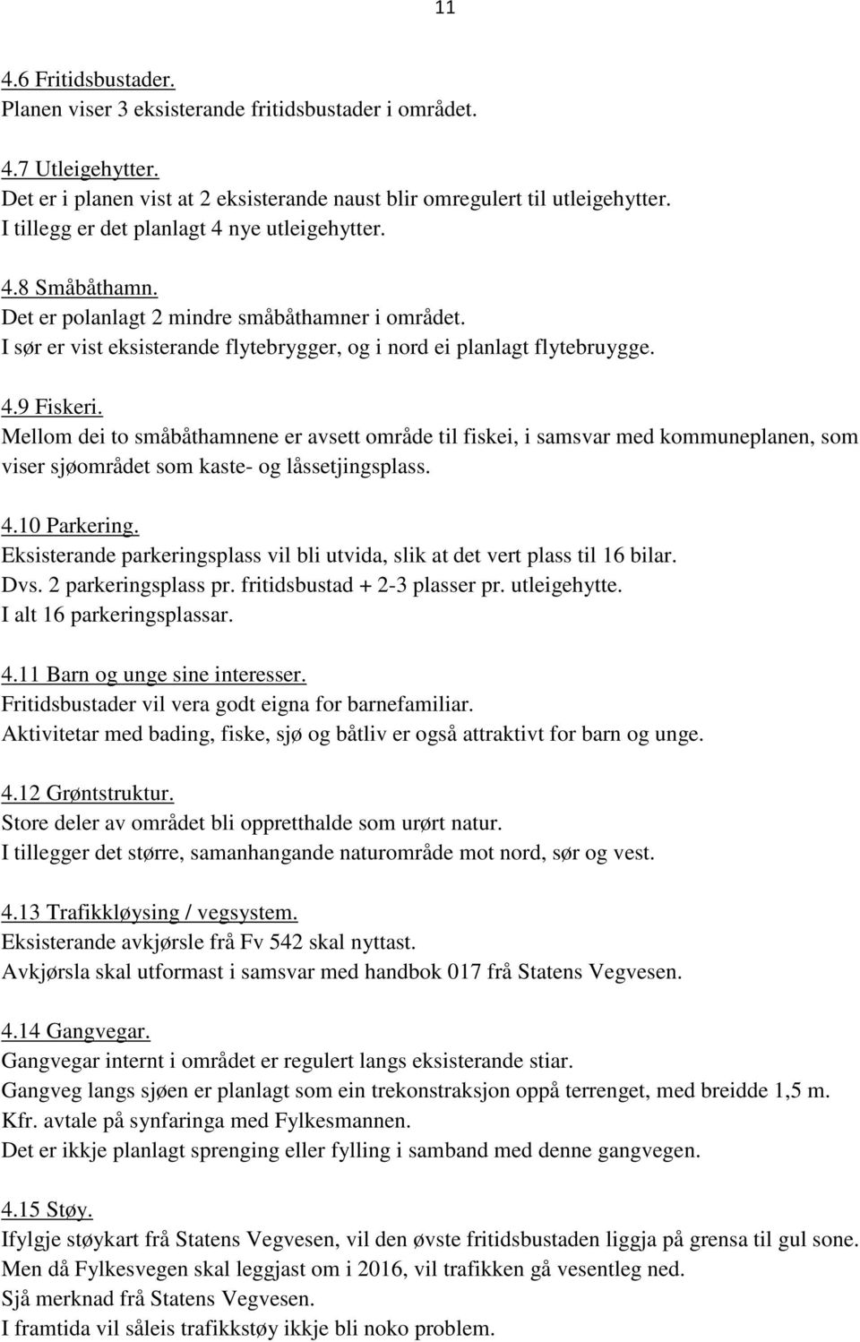 Mellom dei to småbåthamnene er avsett område til fiskei, i samsvar med kommuneplanen, som viser sjøområdet som kaste- og låssetjingsplass. 4.10 Parkering.