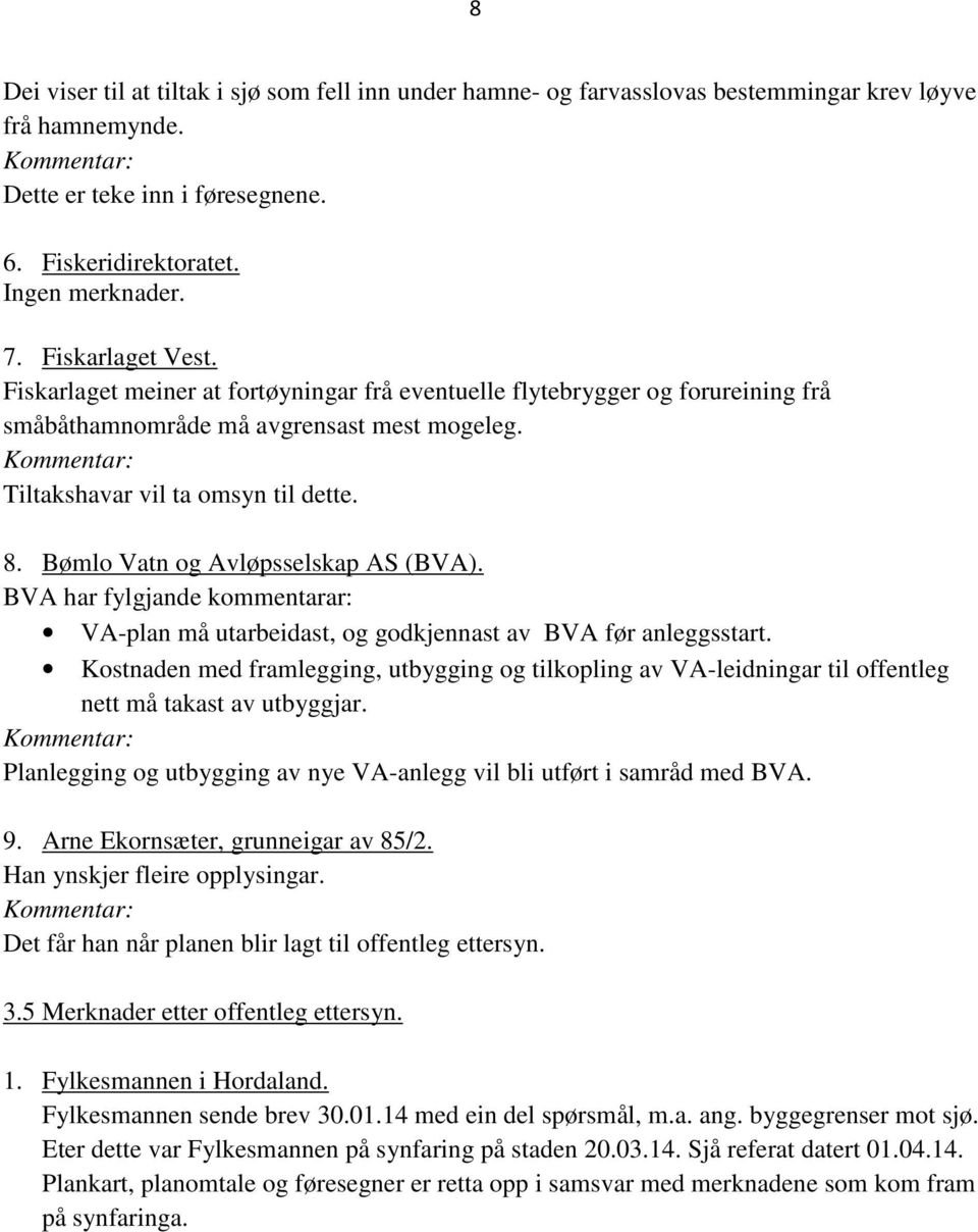 Bømlo Vatn og Avløpsselskap AS (BVA). BVA har fylgjande kommentarar: VA-plan må utarbeidast, og godkjennast av BVA før anleggsstart.