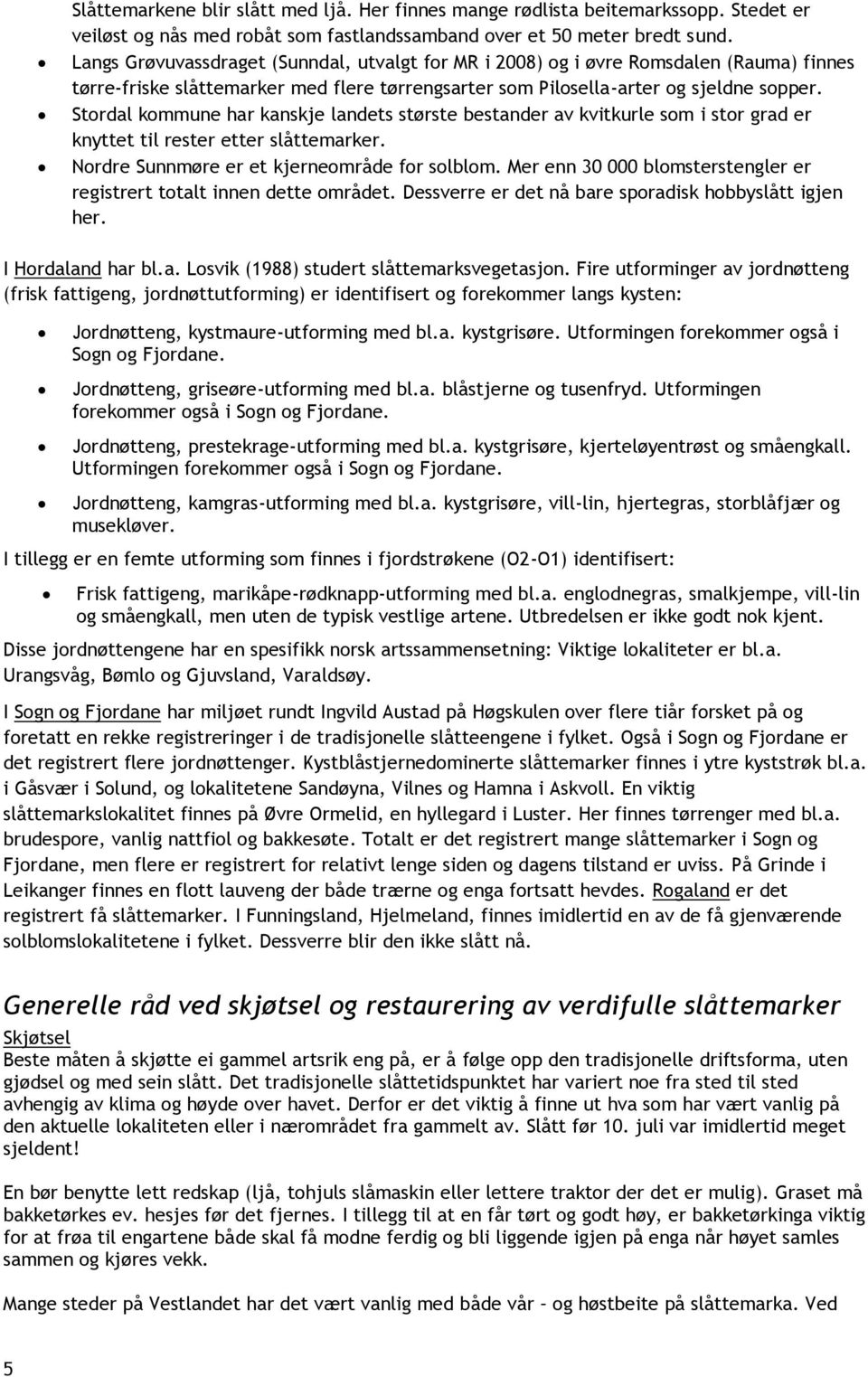 Stordal kommune har kanskje landets største bestander av kvitkurle som i stor grad er knyttet til rester etter slåttemarker. Nordre Sunnmøre er et kjerneområde for solblom.