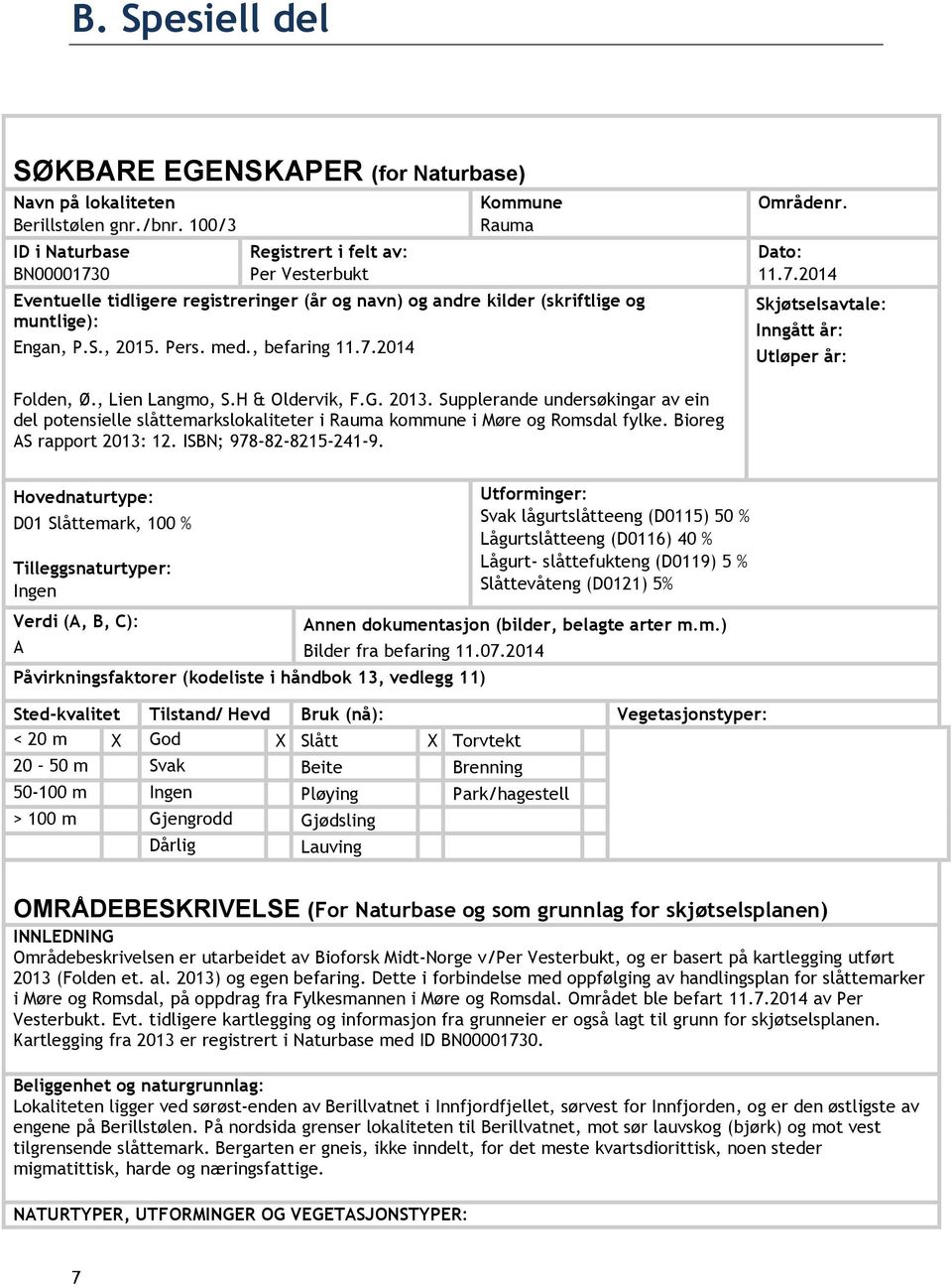 med., befaring 11.7.2014 Områdenr. Dato: 11.7.2014 Skjøtselsavtale: Inngått år: Utløper år: Folden, Ø., Lien Langmo, S.H & Oldervik, F.G. 2013.