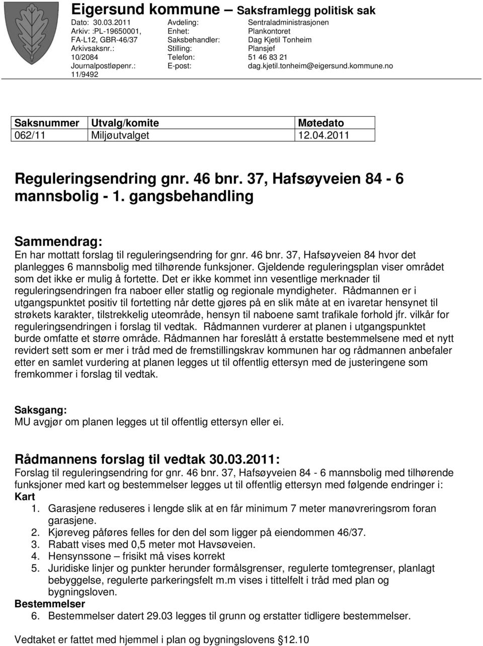 no Saksnummer Utvalg/komite Møtedato 062/11 Miljøutvalget 12.04.2011 Reguleringsendring gnr. 46 bnr. 37, Hafsøyveien 84-6 mannsbolig - 1.