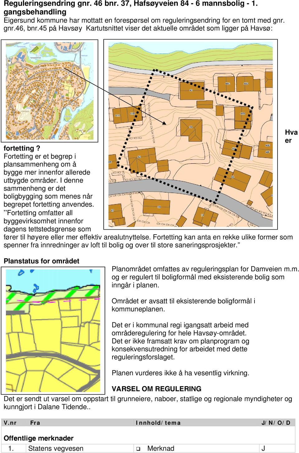 I denne sammenheng er det boligbygging som menes når begrepet fortetting anvendes.