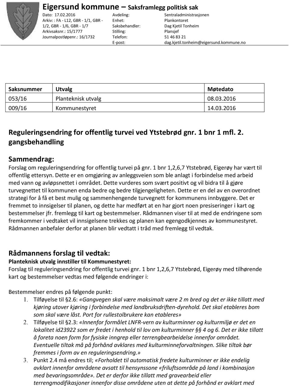 no Saksnummer Utvalg Møtedato 053/16 Planteknisk utvalg 08.03.2016 009/16 Kommunestyret 14.03.2016 Reguleringsendring for offentlig turvei ved Ytstebrød gnr. 1 bnr 1 mfl. 2.