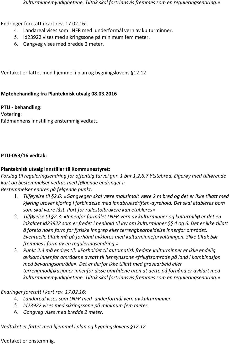 2016 PTU - behandling: Votering: Rådmannens innstilling enstemmig vedtatt. PTU-053/16 vedtak: Planteknisk utvalg innstiller til Kommunestyret: Forslag til reguleringsendring for offentlig turvei gnr.