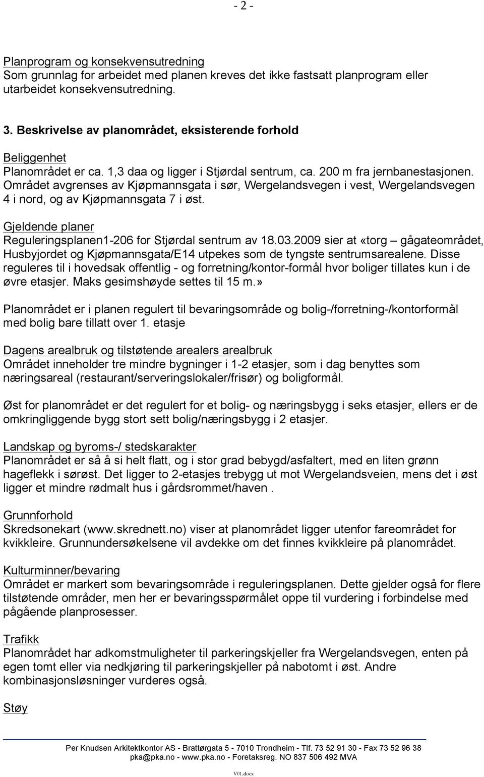 Området avgrenses av Kjøpmannsgata i sør, Wergelandsvegen i vest, Wergelandsvegen 4 i nord, og av Kjøpmannsgata 7 i øst. Gjeldende planer Reguleringsplanen1-206 for Stjørdal sentrum av 18.03.