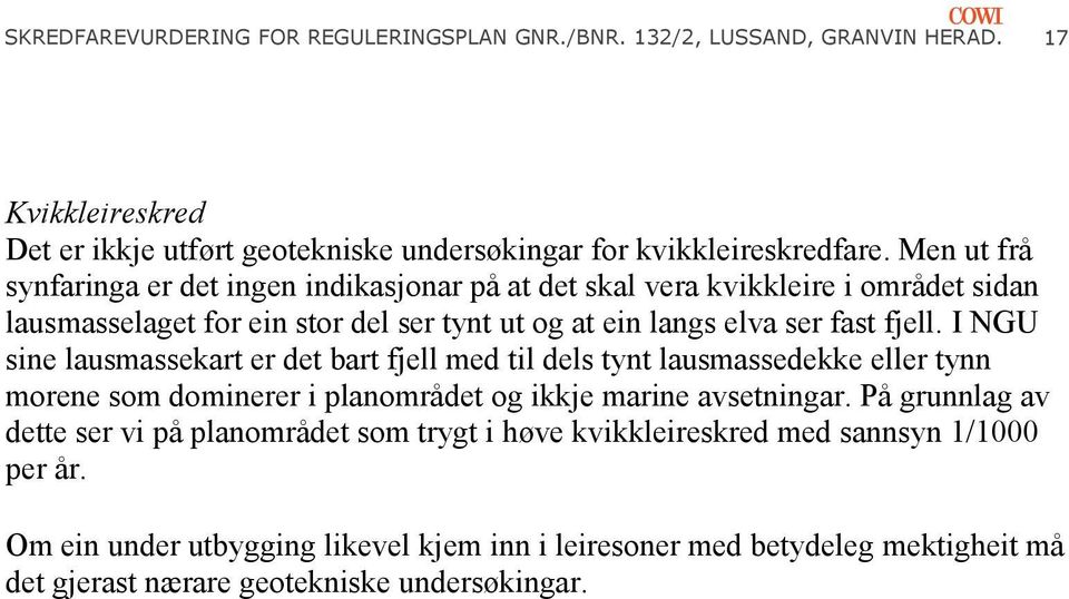 I NGU sine lausmassekart er det bart fjell med til dels tynt lausmassedekke eller tynn morene som dominerer i planområdet og ikkje marine avsetningar.