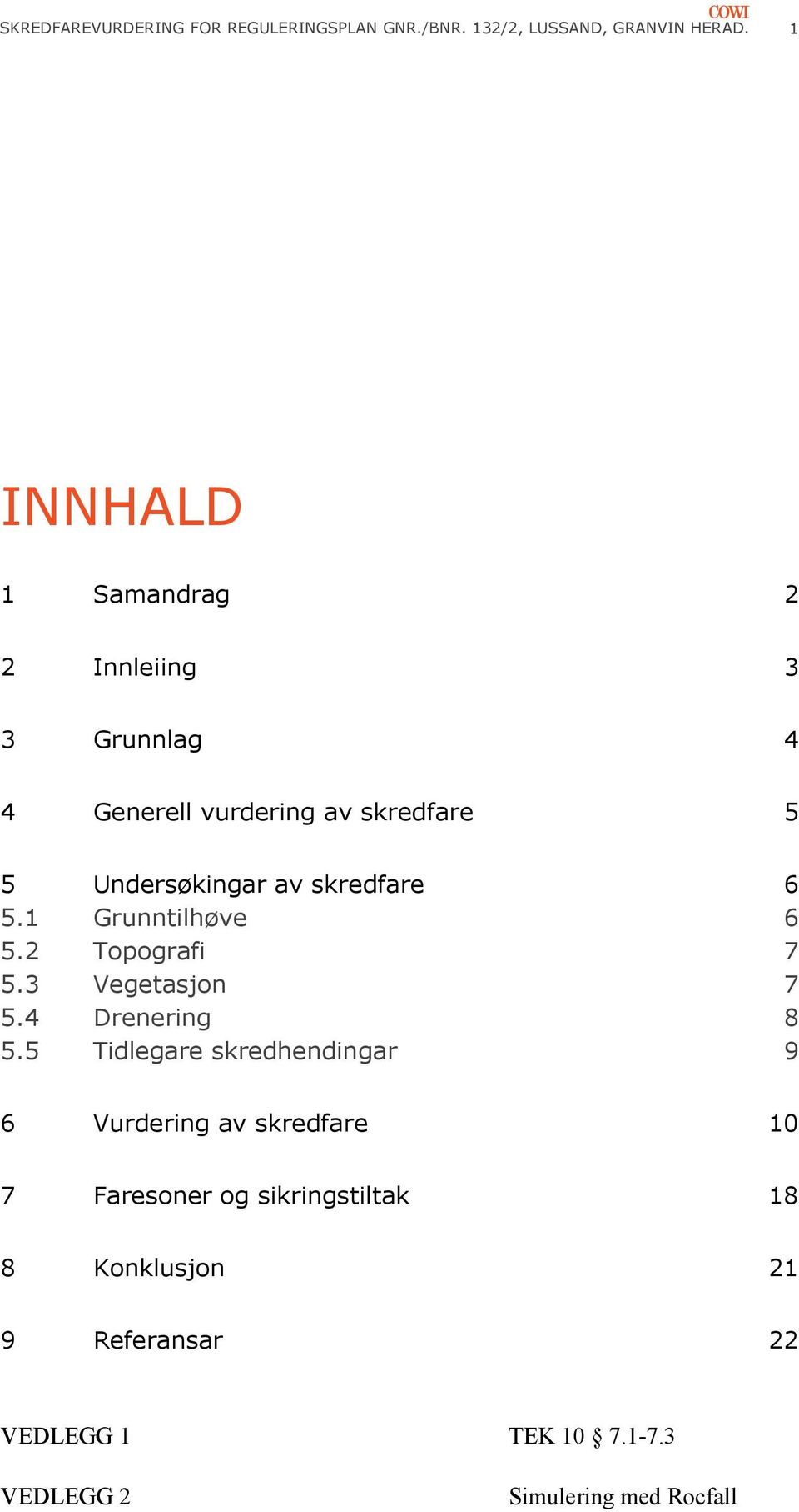 skredfare 6 5.1 Grunntilhøve 6 5.2 Topografi 7 5.3 Vegetasjon 7 5.4 Drenering 8 5.