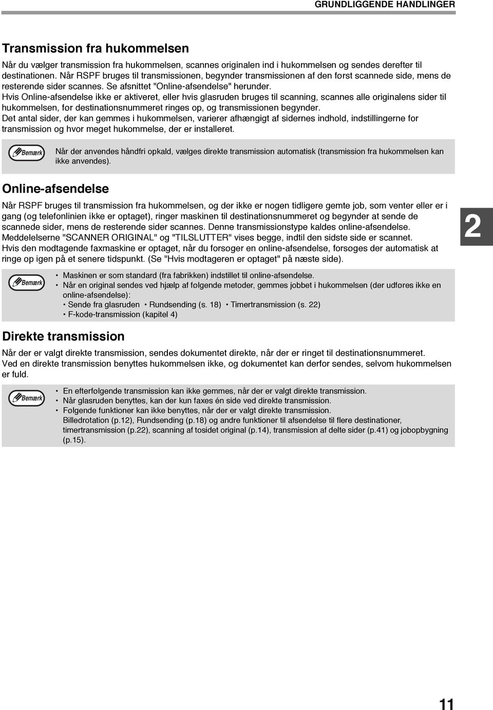 Hvis Online-afsendelse ikke er aktiveret, eller hvis glasruden bruges til scanning, scannes alle originalens sider til hukommelsen, før destinationsnummeret ringes op, og transmissionen begynder.