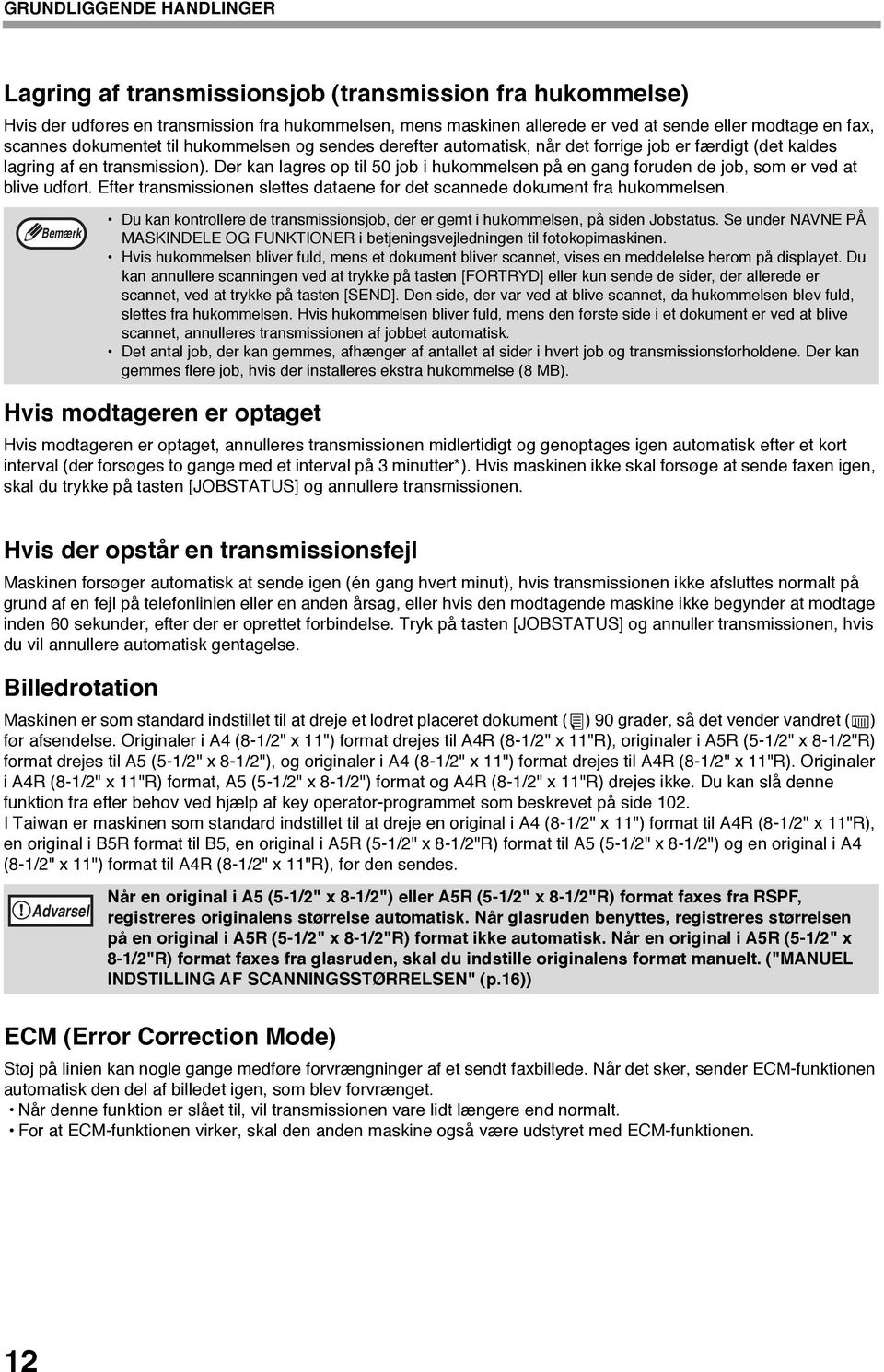 Der kan lagres op til 50 job i hukommelsen på en gang foruden de job, som er ved at blive udført. Efter transmissionen slettes dataene for det scannede dokument fra hukommelsen.