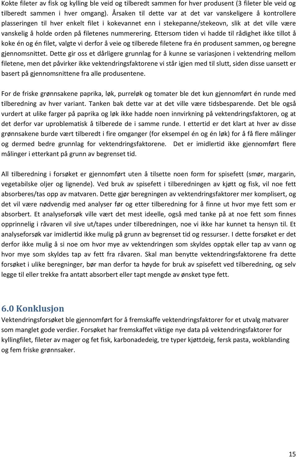 nummerering. Ettersom tiden vi hadde til rådighet ikke tillot å koke én og én filet, valgte vi derfor å veie og tilberede filetene fra én produsent sammen, og beregne gjennomsnittet.