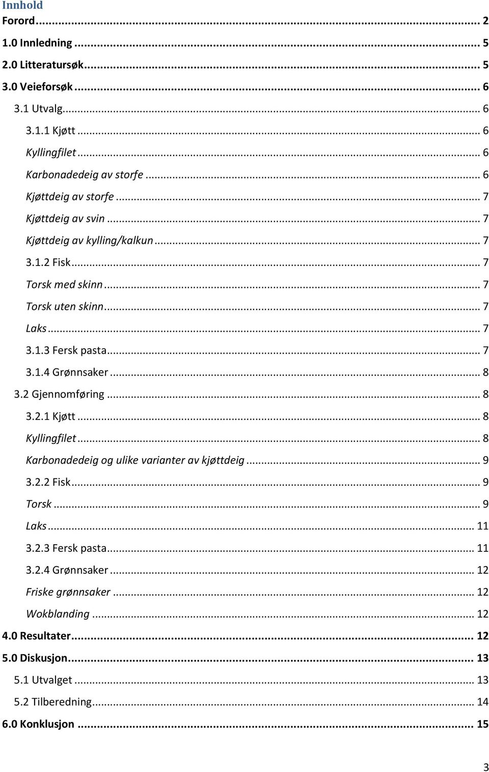 .. 7 3.1.4 Grønnsaker... 8 3.2 Gjennomføring... 8 3.2.1 Kjøtt... 8 Kyllingfilet... 8 Karbonadedeig og ulike varianter av kjøttdeig... 9 3.2.2 Fisk... 9 Torsk... 9 Laks... 11 3.