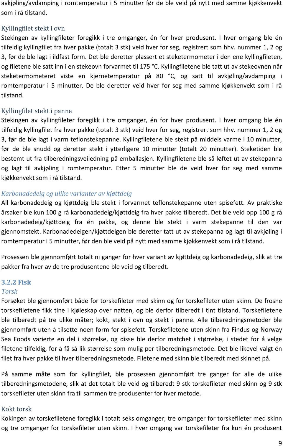 I hver omgang ble én tilfeldig kyllingfilet fra hver pakke (totalt 3 stk) veid hver for seg, registrert som hhv. nummer 1, 2 og 3, før de ble lagt i ildfast form.