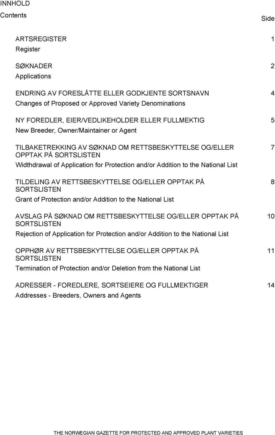 National List TILDELING AV RETTSBESKYTTELSE OG/ELLER OPPTAK PÅ SORTSLISTEN Grant of Protection and/or Addition to the National List AVSLAG PÅ SØKNAD OM RETTSBESKYTTELSE OG/ELLER OPPTAK PÅ SORTSLISTEN