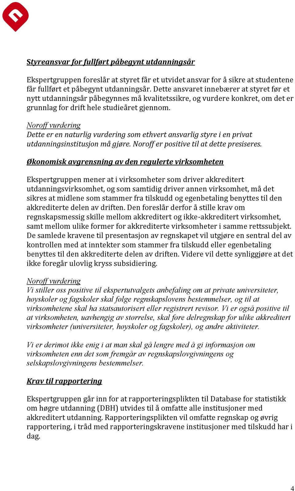 Dette er en naturlig vurdering som ethvert ansvarlig styre i en privat utdanningsinstitusjon må gjøre. Noroff er positive til at dette presiseres.