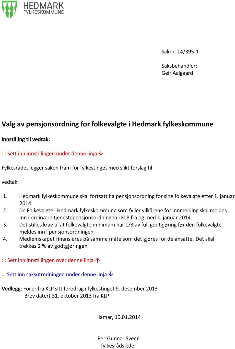 fram for fylkestinget med slikt forslag til vedtak: 1. Hedmark fylkeskommune skal fortsatt ha pensjonsordning for sine folkevalgte etter 1. januar 20