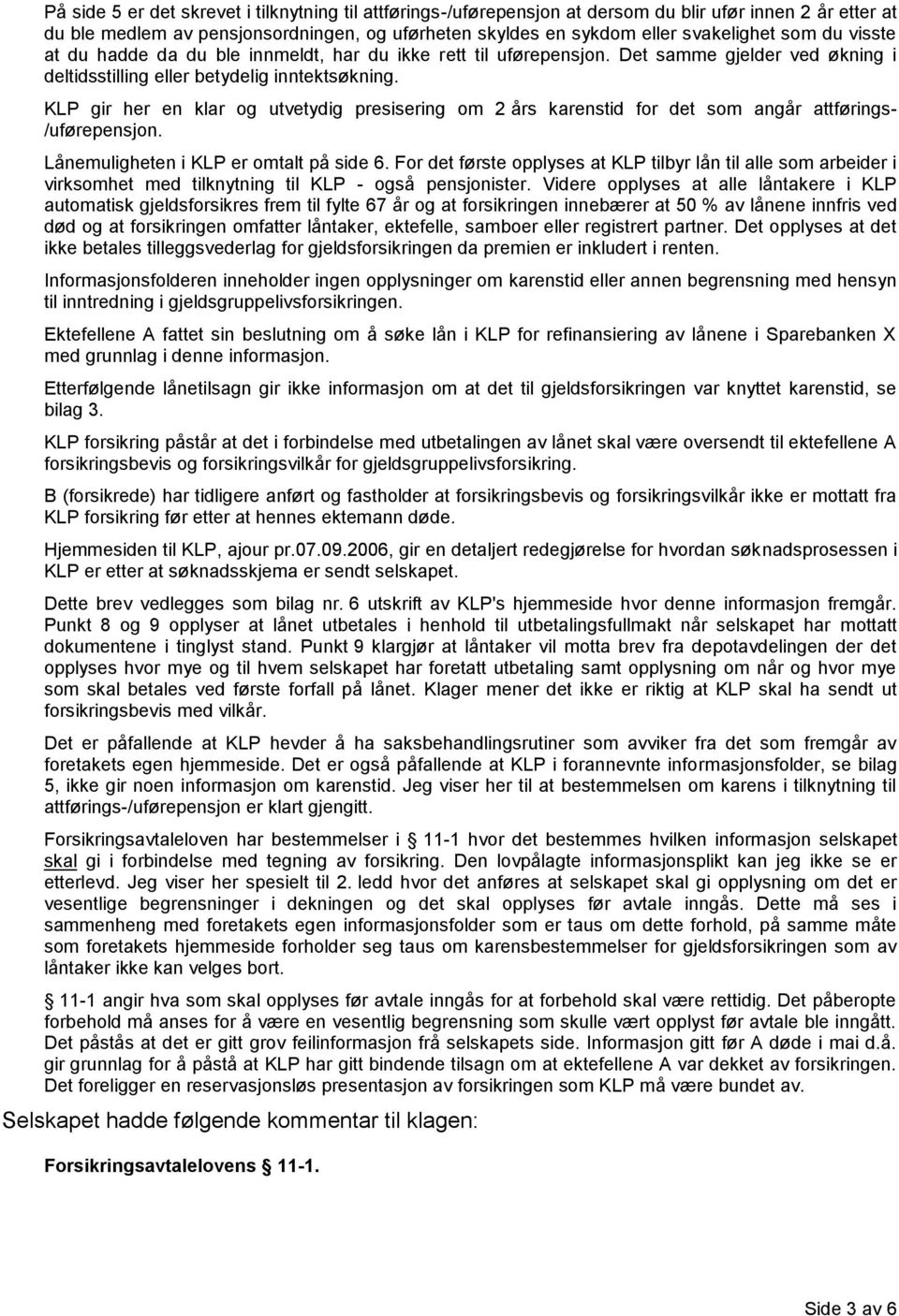 KLP gir her en klar og utvetydig presisering om 2 års karenstid for det som angår attførings- /uførepensjon. Lånemuligheten i KLP er omtalt på side 6.