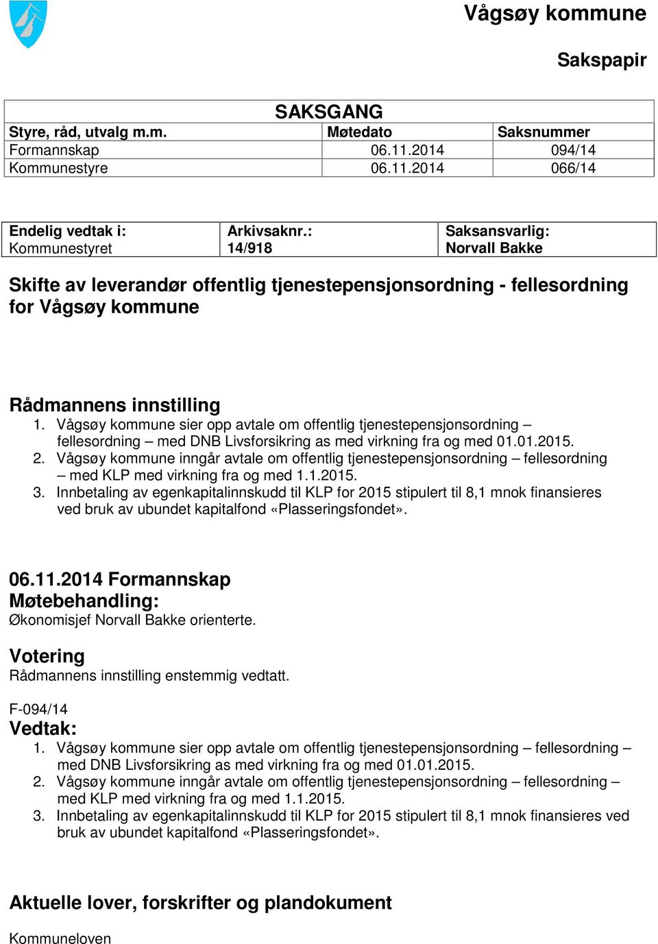 Vågsøy kommune sier opp avtale om offentlig tjenestepensjonsordning fellesordning med DNB Livsforsikring as med virkning fra og med 01.01.2015. 2.