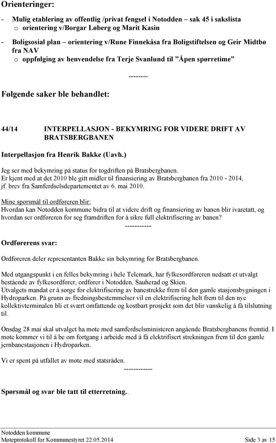 BRATSBERGBANEN Interpellasjon fra Henrik Bakke (Uavh.) Jeg ser med bekymring på status for togdriften på Bratsbergbanen.