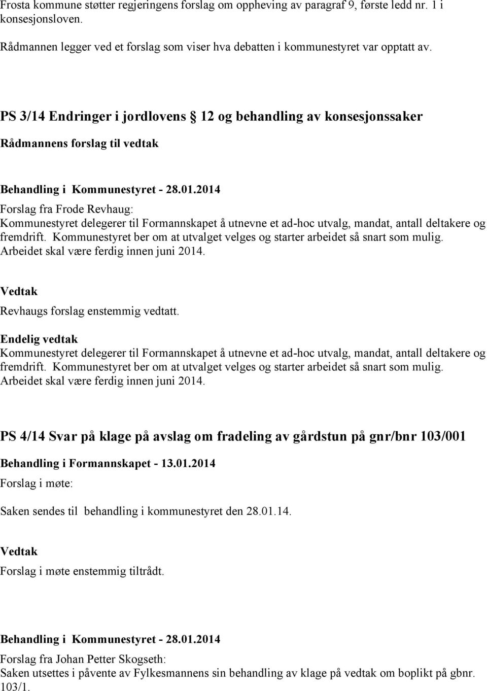 mandat, antall deltakere og fremdrift. Kommunestyret ber om at utvalget velges og starter arbeidet så snart som mulig. Arbeidet skal være ferdig innen juni 2014. Revhaugs forslag enstemmig vedtatt.