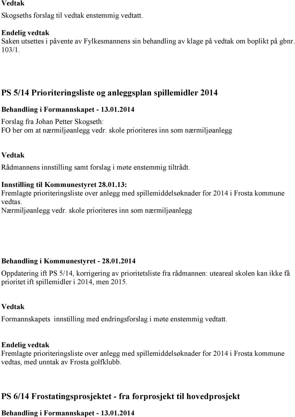 skole prioriteres inn som nærmiljøanlegg Rådmannens innstilling samt forslag i møte enstemmig tiltrådt. Innstilling til Kommunestyret 28.01.