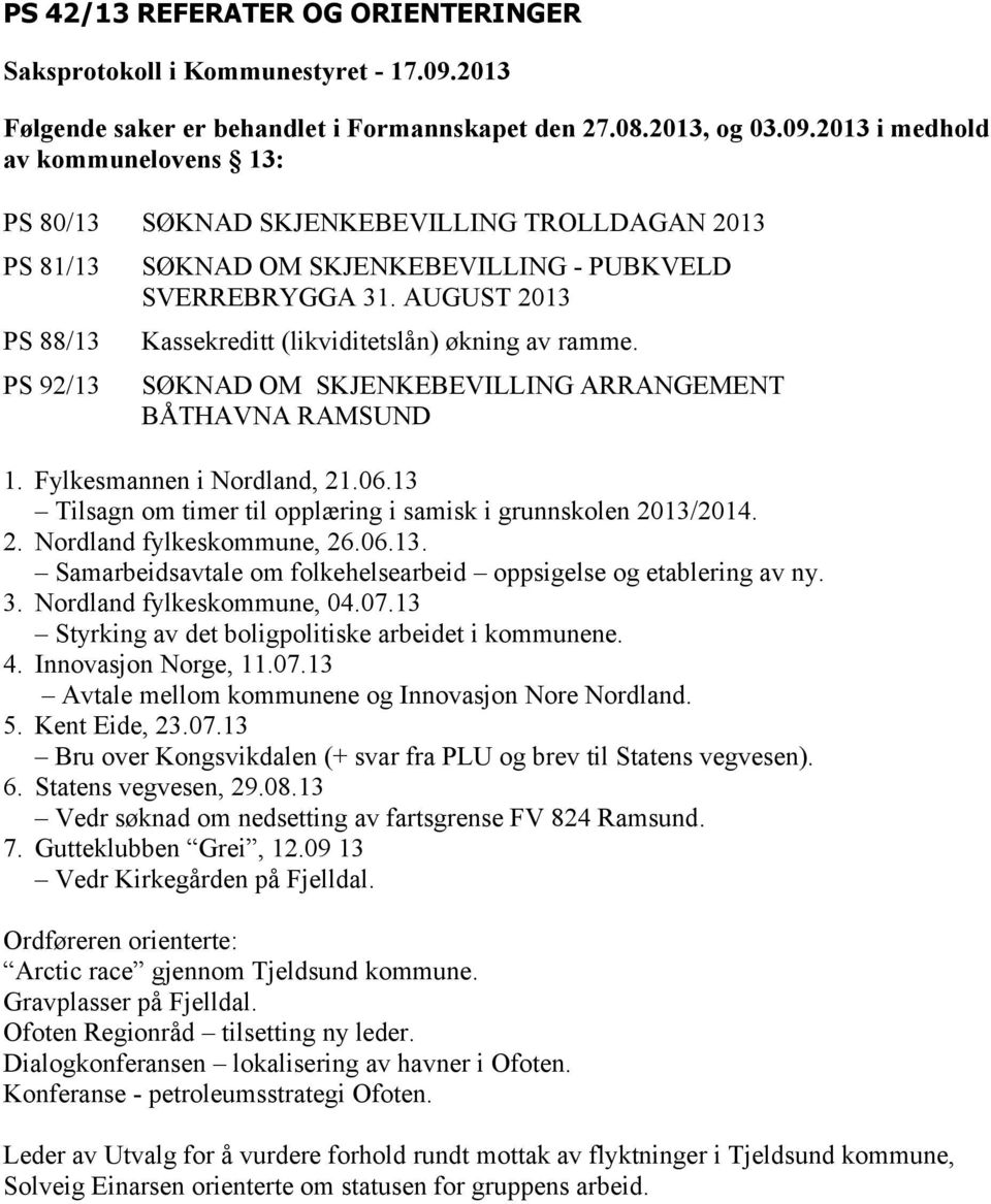 2013 i medhold av kommunelovens 13: PS 80/13 SØKNAD SKJENKEBEVILLING TROLLDAGAN 2013 PS 81/13 PS 88/13 PS 92/13 SØKNAD OM SKJENKEBEVILLING - PUBKVELD SVERREBRYGGA 31.