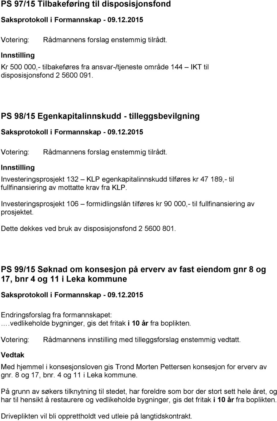 Investeringsprosjekt 106 formidlingslån tilføres kr 90 000,- til fullfinansiering av prosjektet. Dette dekkes ved bruk av disposisjonsfond 2 5600 801.