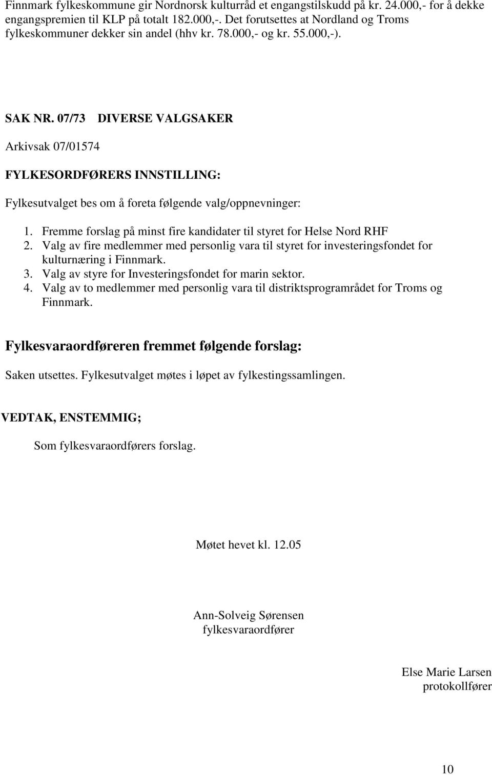 Fremme forslag på minst fire kandidater til styret for Helse Nord RHF 2. Valg av fire medlemmer med personlig vara til styret for investeringsfondet for kulturnæring i Finnmark. 3.