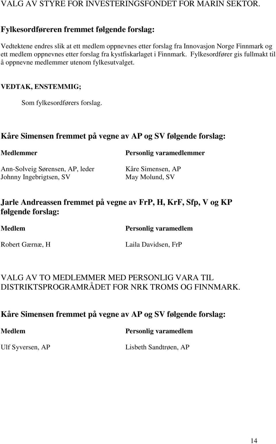 Finnmark. Fylkesordfører gis fullmakt til å oppnevne medlemmer utenom fylkesutvalget. VEDTAK, ENSTEMMIG; Som fylkesordførers forslag.