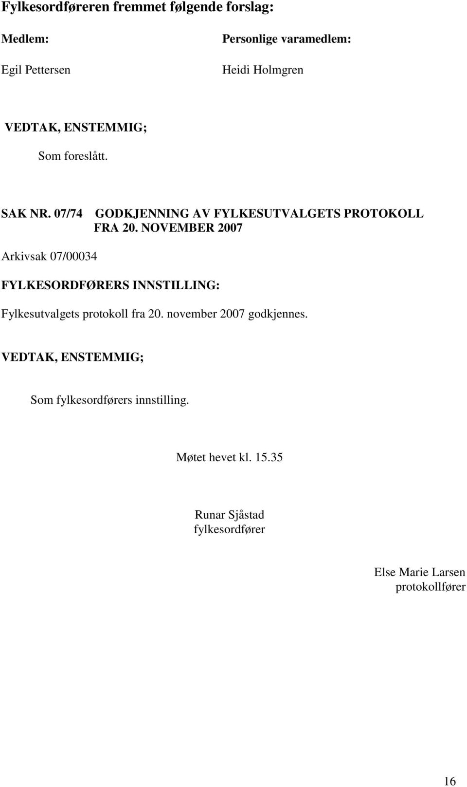 NOVEMBER 2007 Arkivsak 07/00034 Fylkesutvalgets protokoll fra 20. november 2007 godkjennes.