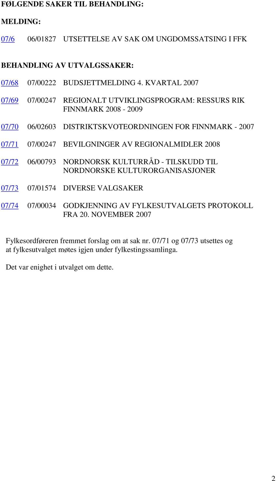 REGIONALMIDLER 2008 07/72 06/00793 NORDNORSK KULTURRÅD - TILSKUDD TIL NORDNORSKE KULTURORGANISASJONER 07/73 07/01574 DIVERSE VALGSAKER 07/74 07/00034 GODKJENNING AV